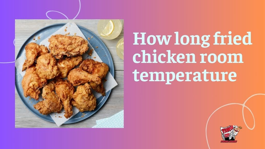 How long fried chicken room temperature?