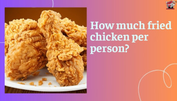 How much fried chicken per person?